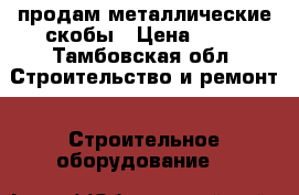 продам металлические скобы › Цена ­ 15 - Тамбовская обл. Строительство и ремонт » Строительное оборудование   